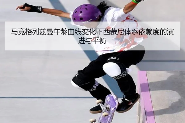 马竞格列兹曼年龄曲线变化下西蒙尼体系依赖度的演进与平衡